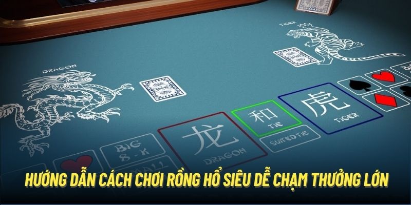 Hướng Dẫn Cách Chơi Rồng Hổ Siêu Dễ Chạm Thưởng Lớn