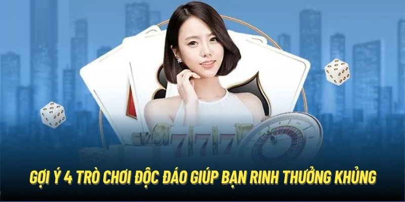 Gợi ý 4 trò chơi độc đáo giúp bạn rinh thưởng khủng