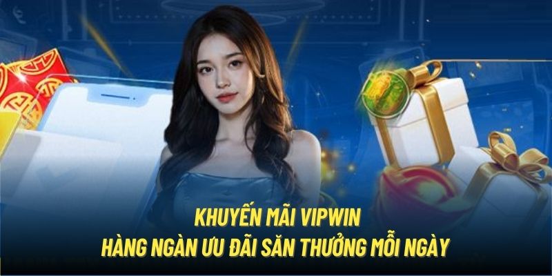 Khuyến Mãi Vipwin - Hàng Ngàn Ưu Đãi Săn Thưởng Mỗi Ngày