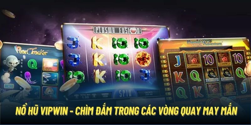 Nổ hũ Vipwin - Chìm đắm trong các vòng quay may mắn