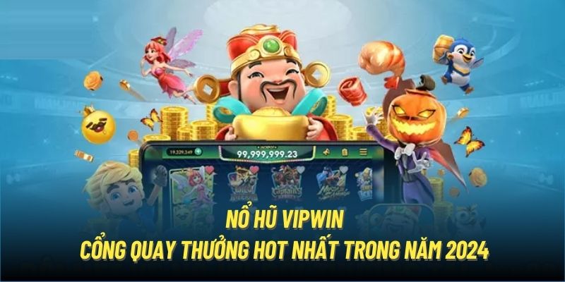 Nổ Hũ Vipwin - Cổng Game Quay Thưởng Hot Nhất Trong Năm 2024