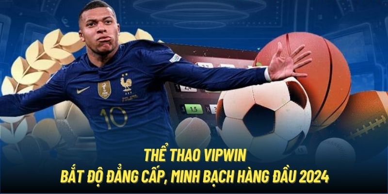 Thể Thao Vipwin - Bắt Độ Đẳng Cấp, Minh Bạch Hàng Đầu 2024