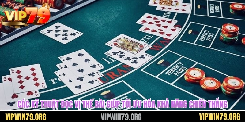 Các kỹ thuật đọc vị thế bài giúp tối ưu hóa khả năng chiến thắng