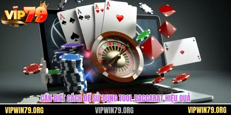 Cần biết cách để sử dụng tool baccarat hiệu quả