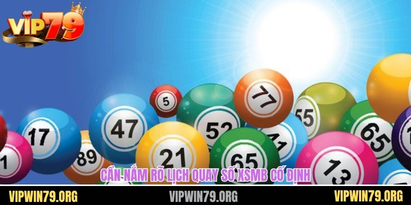 Cần nắm rõ lịch quay số XSMB cố định