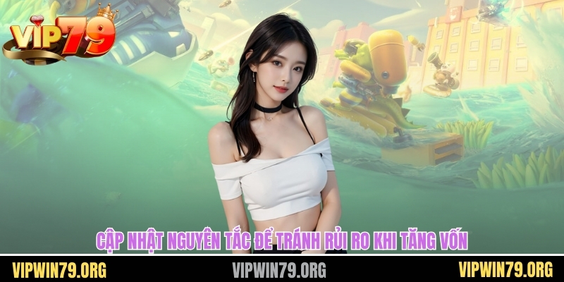 Cập nhật nguyên tắc để tránh rủi ro khi tăng vốn