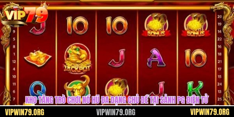 Kho tàng trò chơi nổ hũ đa dạng chủ đề tại sảnh pg điện tử