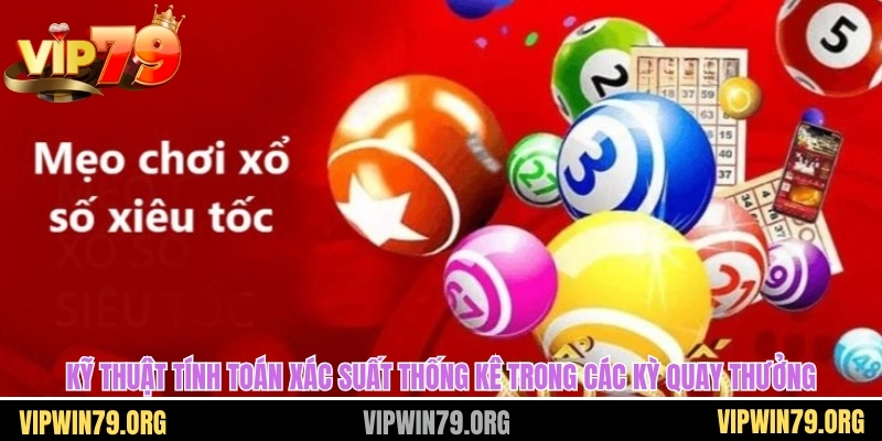 Kỹ thuật tính toán xác suất thống kê trong các kỳ quay thưởng