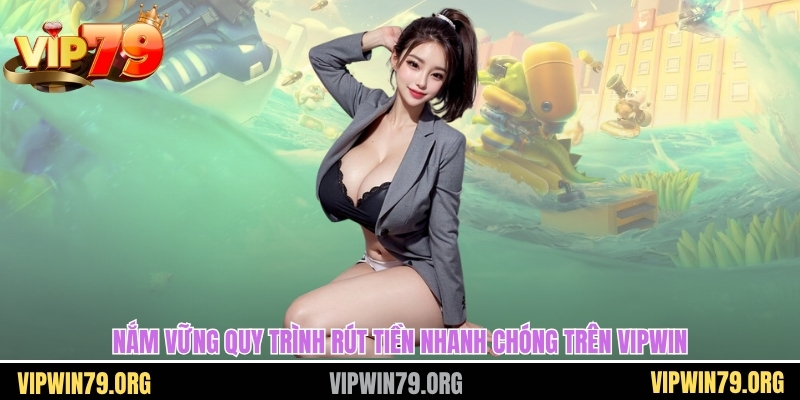 Nắm vững quy trình rút tiền nhanh chóng trên Vipwin