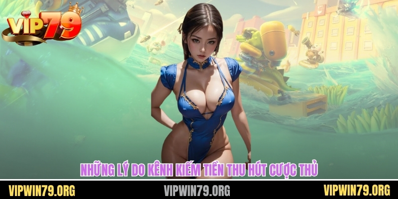 Những lý do kênh kiếm tiền thu hút cược thủ