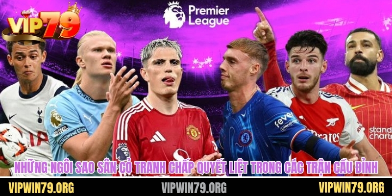 Những ngôi sao sân cỏ tranh chấp quyết liệt trong các trận cầu đinh