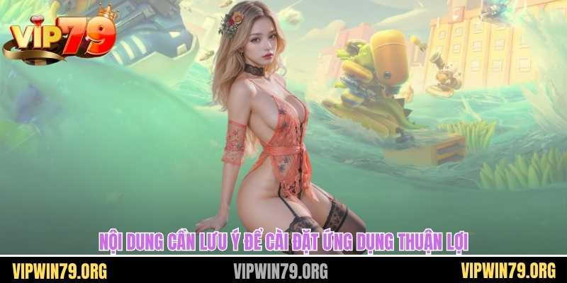 Nội dung cần lưu ý để cài đặt ứng dụng thuận lợi