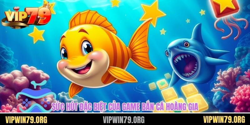 Sức hút đặc biệt của game bắn cá hoàng gia